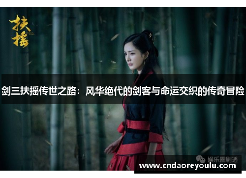 剑三扶摇传世之路：风华绝代的剑客与命运交织的传奇冒险